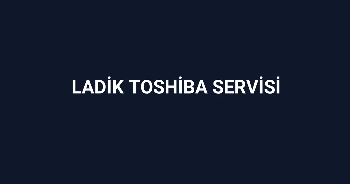 Ladik Toshiba Servisi